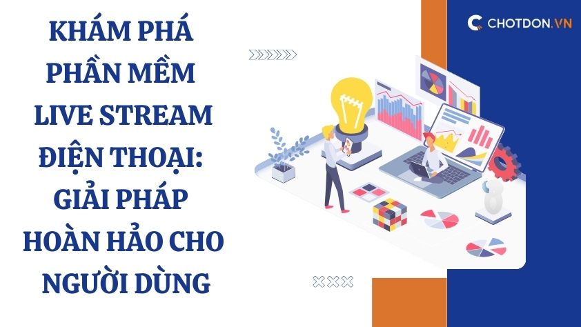 Khám phá phần mềm Live Stream điện thoại: Giải pháp hoàn hảo cho người dùng