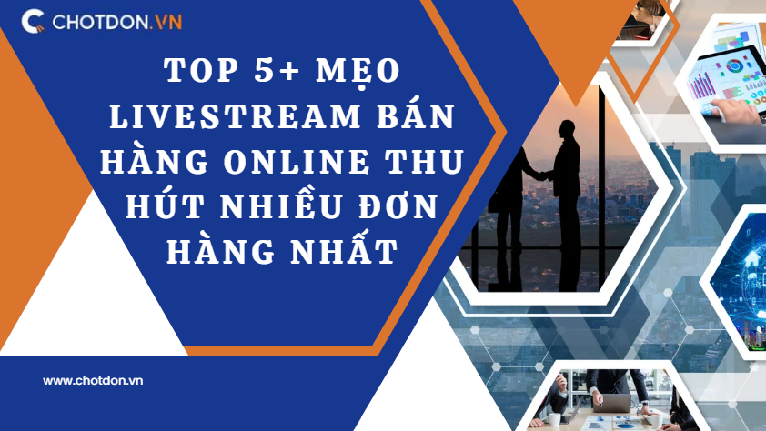 Top 5+ mẹo livestream bán hàng online thu hút nhiều đơn hàng nhất