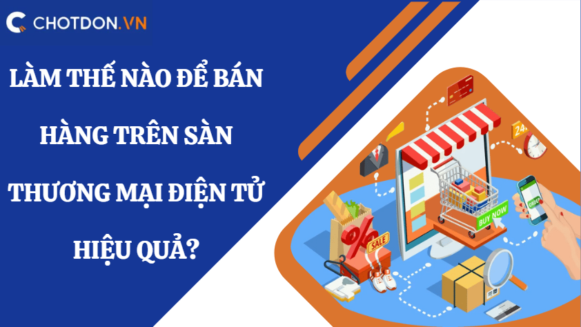 Làm thế nào để bán hàng trên sàn thương mại điện tử hiệu quả?