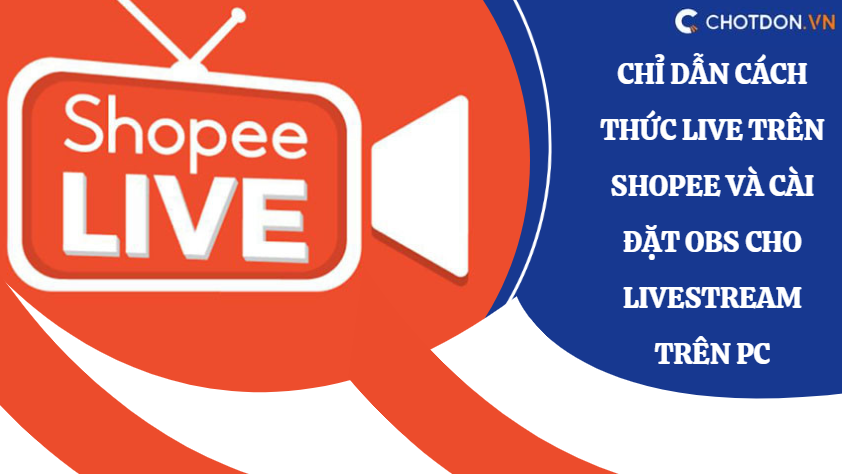 Chỉ dẫn cách thức live trên Shopee và cài đặt OBS cho livestream trên PC