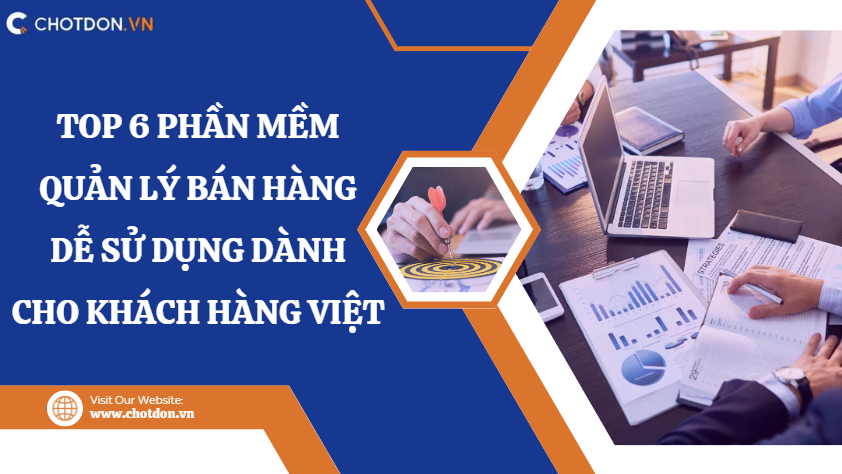 Top 6 phần mềm quản lý bán hàng dễ sử dụng dành cho khách hàng Việt