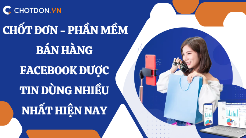 Chốt đơn - phần mềm bán hàng facebook được tin dùng nhiều nhất hiện nay