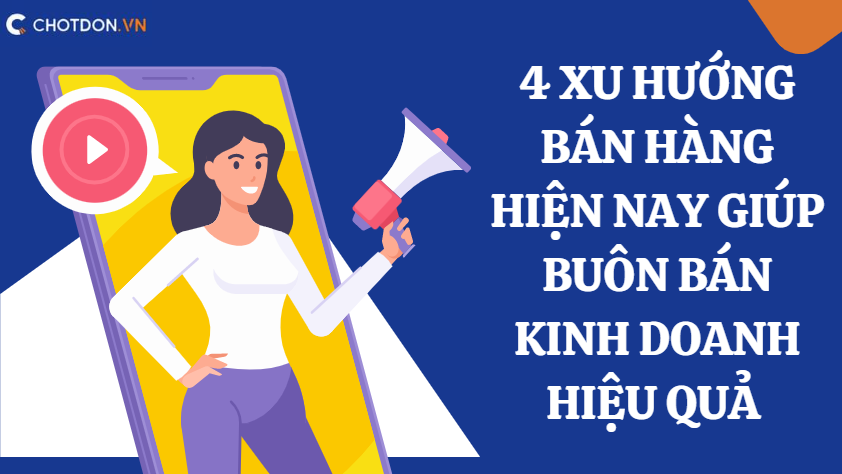 4 Xu hướng bán hàng hiện nay giúp buôn bán kinh doanh hiệu quả 