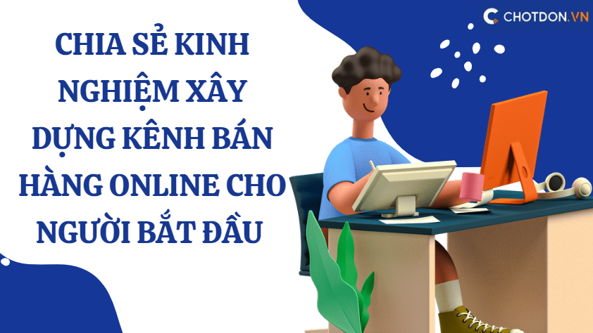 Chia sẻ kinh nghiệm xây dựng kênh bán hàng online cho người bắt đầu 