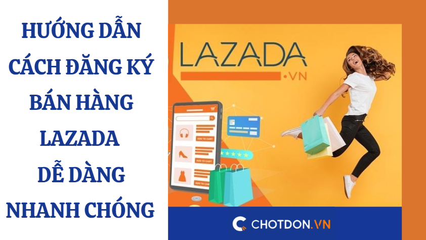 Hướng dẫn cách đăng ký bán hàng Lazada dễ dàng nhanh chóng