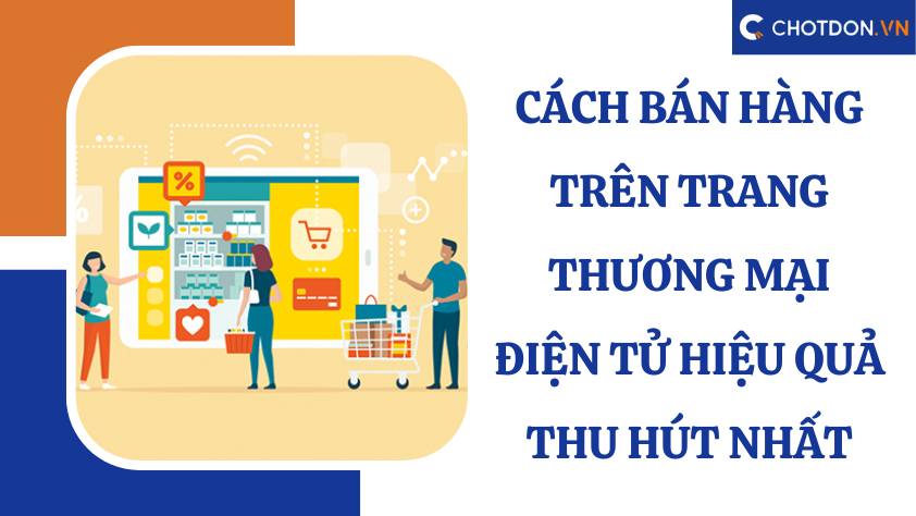 Cách bán hàng trên trang thương mại điện tử hiệu quả thu hút nhất