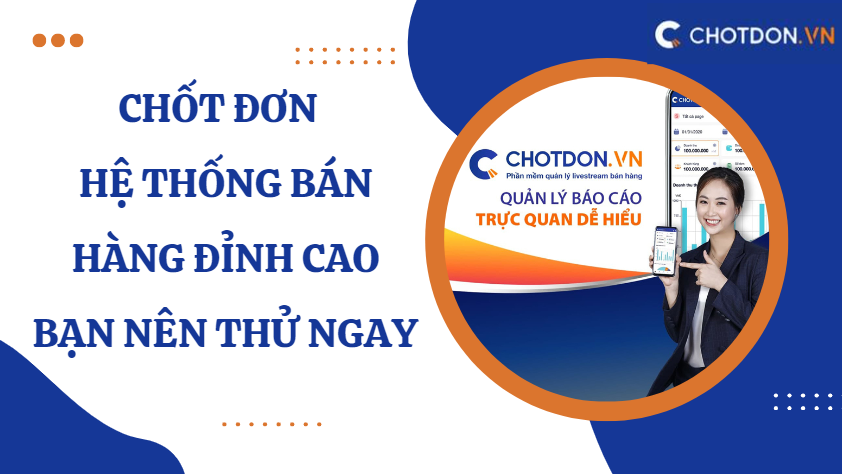 Chốt đơn - Hệ thống bán hàng đỉnh cao bạn nên thử ngay 