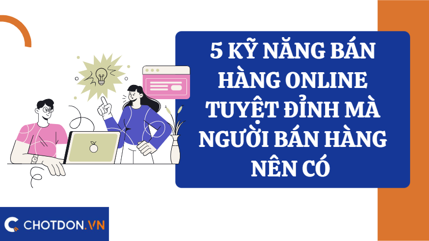 5 Kỹ năng bán hàng online tuyệt đỉnh mà người bán hàng nên có 