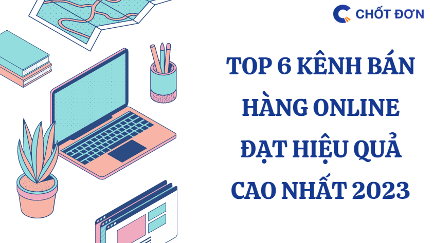 TOP 6 kênh bán hàng online đạt hiệu quả cao nhất 2023