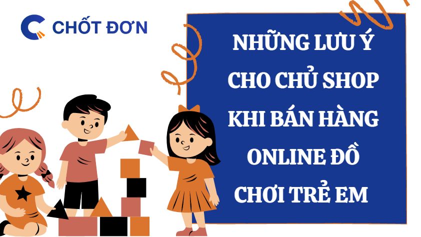 Những lưu ý cho chủ shop khi bán hàng online đồ chơi trẻ em 