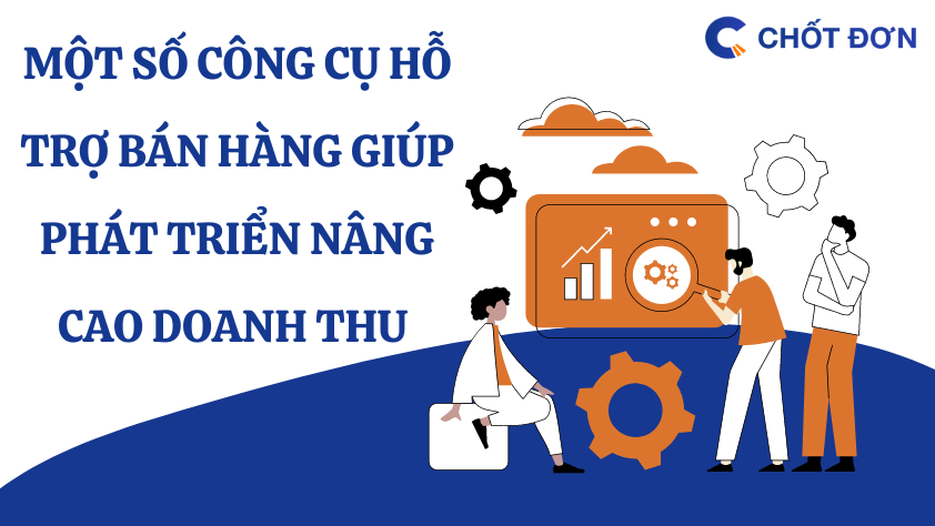Một số công cụ hỗ trợ bán hàng giúp phát triển nâng cao doanh thu 