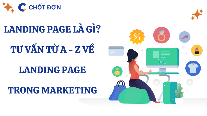 Landing page là gì? Tư vấn từ A - Z về landing page trong marketing