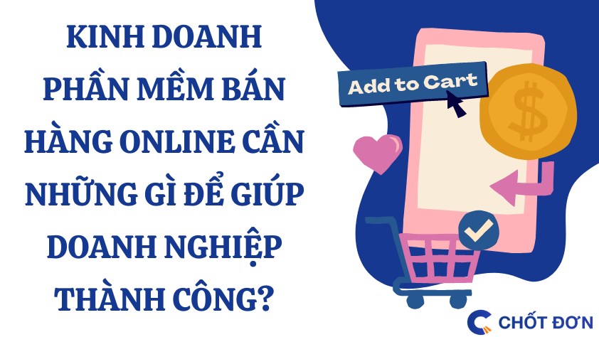 Kinh doanh phần mềm bán hàng online cần những gì để giúp doanh nghiệp thành công?