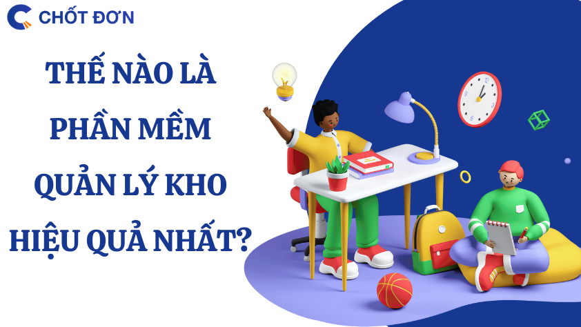 Thế nào là phần mềm quản lý kho hiệu quả nhất?