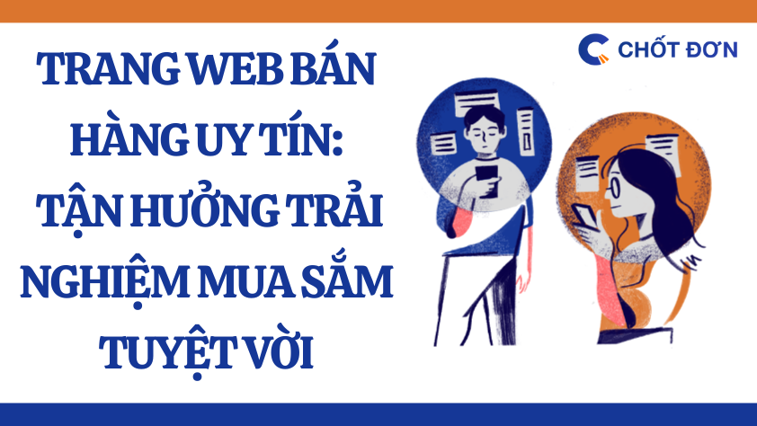 Trang web bán hàng uy tín: Tận hưởng trải nghiệm mua sắm tuyệt vời