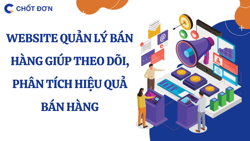 Website quản lý bán hàng giúp theo dõi, phân tích hiệu quả bán hàng