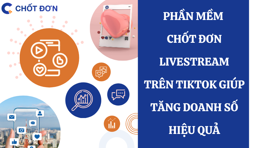 Phần mềm chốt đơn livestream trên TikTok giúp tăng doanh số hiệu quả