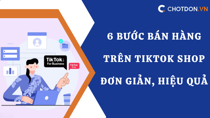 6 Bước bán hàng trên tiktok shop đơn giản, hiệu quả