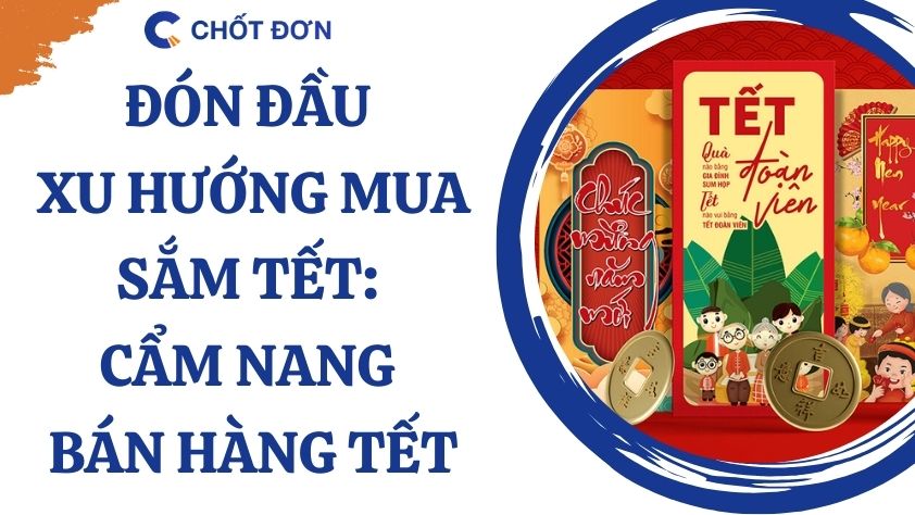 Đón đầu xu hướng mua sắm Tết: Cẩm nang bán hàng Tết