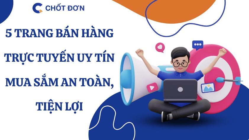 5 Trang bán hàng trực tuyến uy tín - mua sắm an toàn, tiện lợi