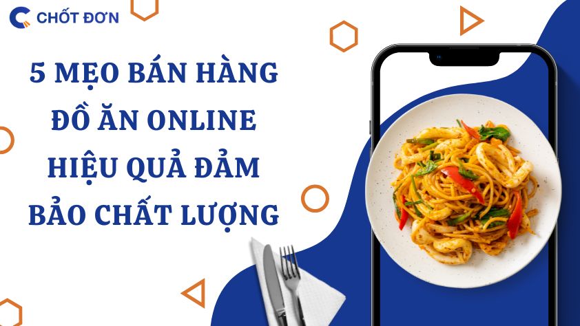 5 Mẹo bán hàng đồ ăn online hiệu quả đảm bảo chất lượng 