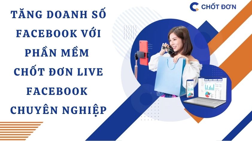 Tăng doanh số Facebook với phần mềm chốt đơn Live Facebook chuyên nghiệp