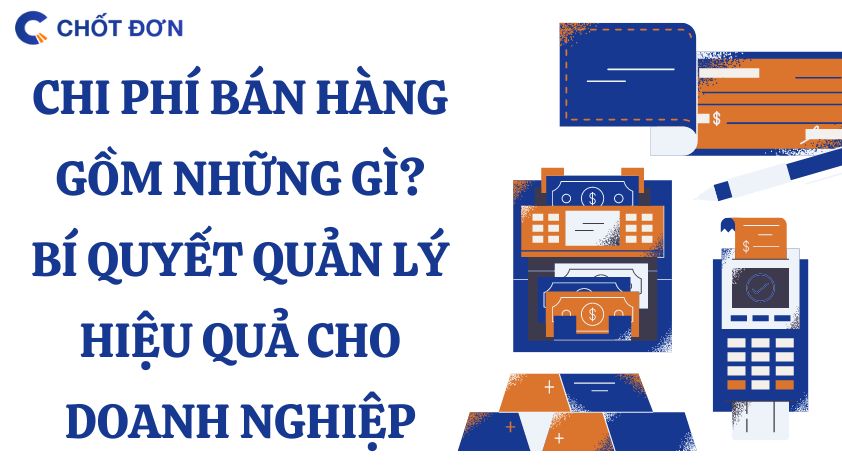 Chi phí bán hàng gồm những gì? Bí quyết quản lý hiệu quả cho doanh nghiệp