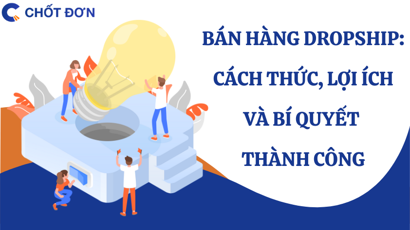 Bán hàng Dropship: Cách thức, lợi ích và bí quyết thành công