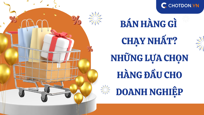 Bán hàng gì chạy nhất? Những lựa chọn hàng đầu cho doanh nghiệp