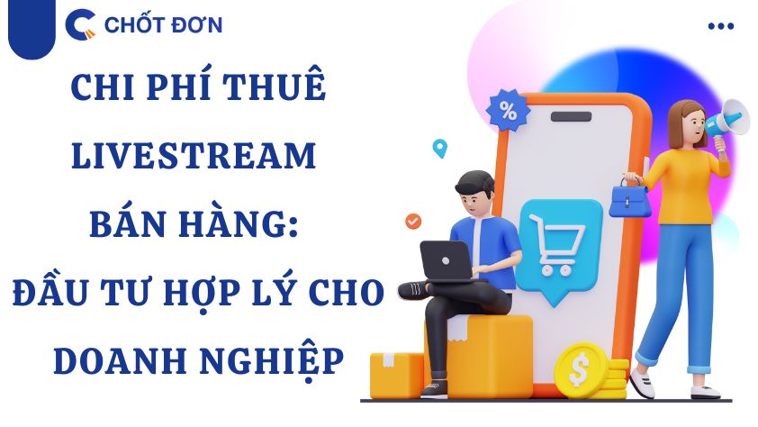 Chi phí thuê livestream bán hàng: Đầu tư hợp lý cho doanh nghiệp 