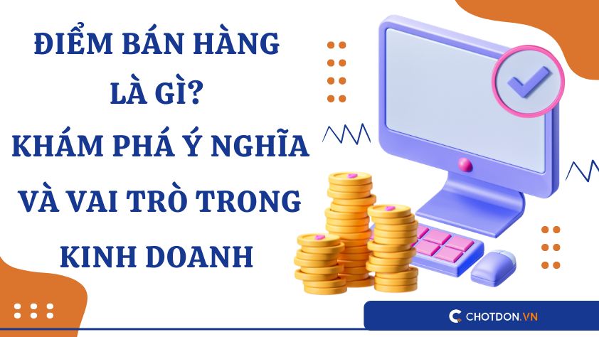 Điểm bán hàng là gì? Khám phá ý nghĩa và vai trò trong kinh doanh 