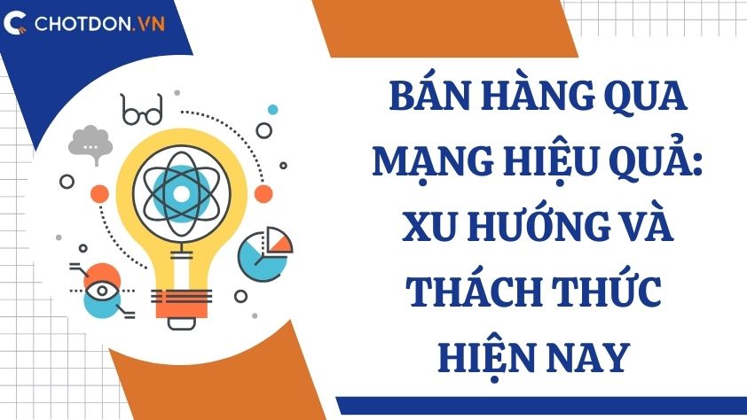 Bán hàng qua mạng hiệu quả: Xu hướng và thách thức hiện nay 