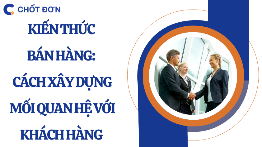 Kiến thức bán hàng: Cách xây dựng mối quan hệ với khách hàng 