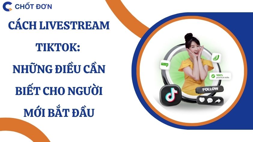 Cách Livestream TikTok: Những điều cần biết cho người mới bắt đầu