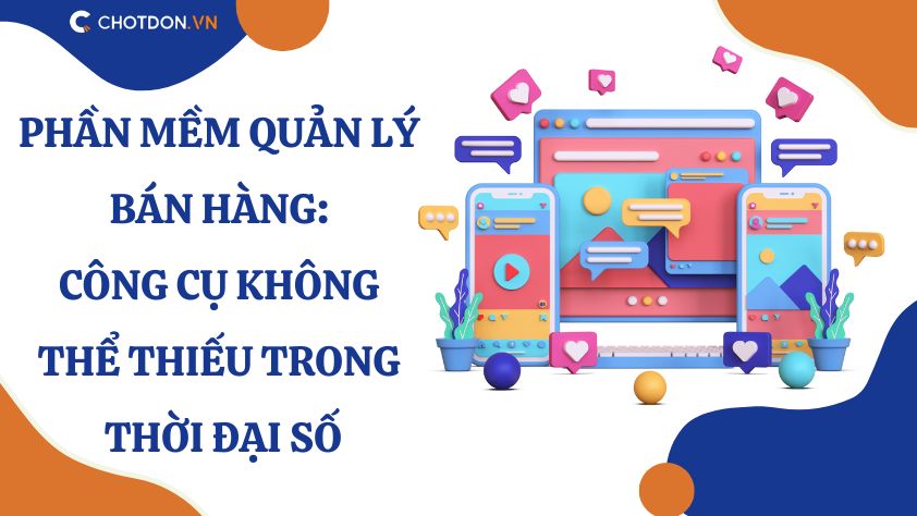 Phần mềm quản lý bán hàng: Công cụ không thể thiếu trong thời đại số 