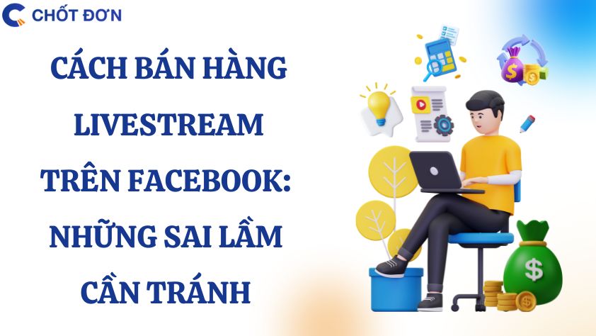 Cách bán hàng Livestream trên Facebook: Những sai lầm cần tránh 