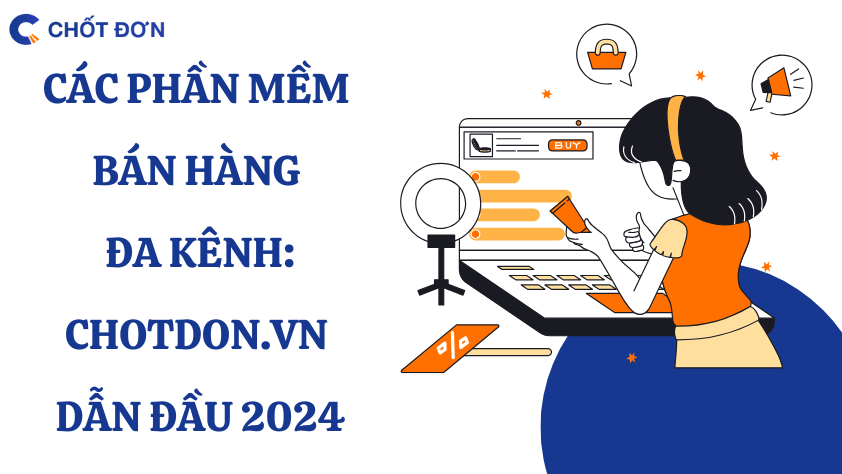 Các phần mềm bán hàng đa kênh: CHOTDON.VN dẫn đầu 2024