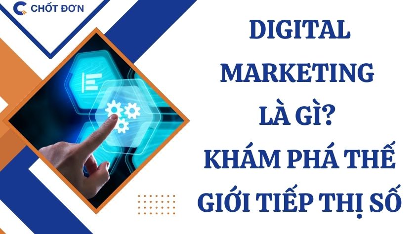 Digital Marketing là gì? Khám phá thế giới tiếp thị số