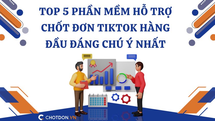 Top 5 phần mềm hỗ trợ chốt đơn TikTok hàng đầu đáng chú ý nhất