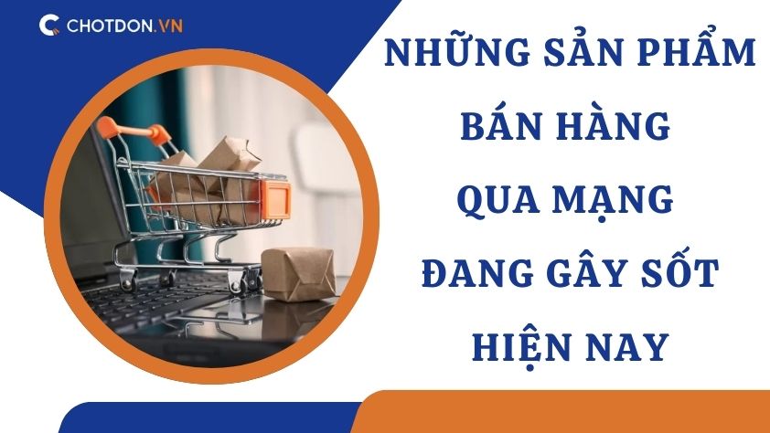 Những sản phẩm bán hàng qua mạng đang gây sốt hiện nay