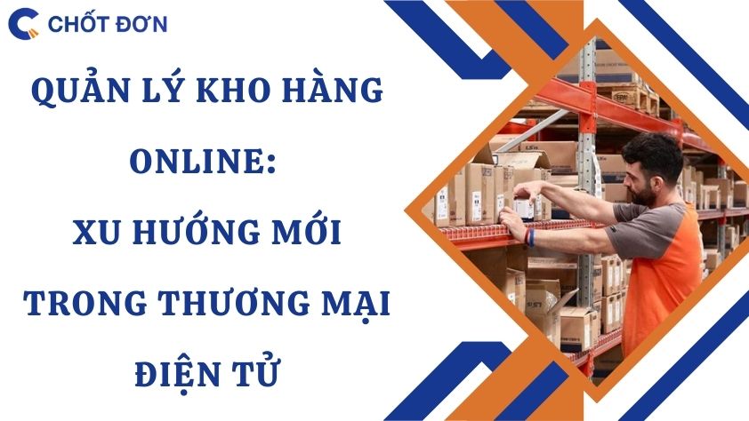 Quản lý kho hàng online: Xu hướng mới trong thương mại điện tử