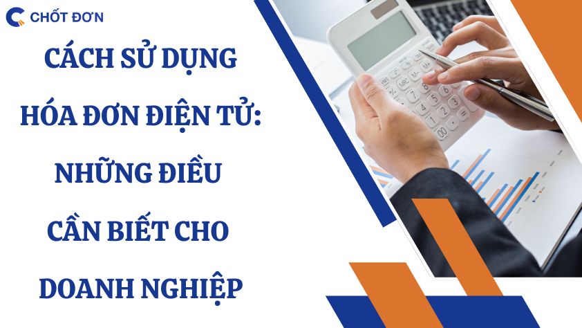 Cách sử dụng hóa đơn điện tử: Những điều cần biết cho doanh nghiệp
