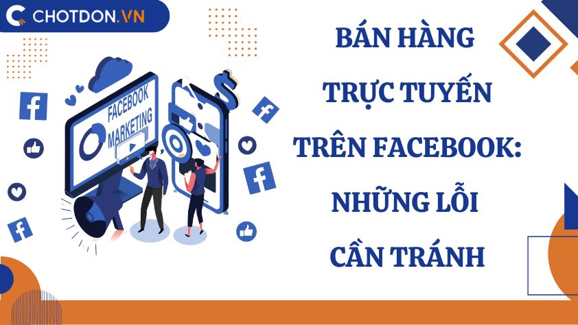 Bán hàng trực tuyến trên Facebook: Những lỗi cần tránh