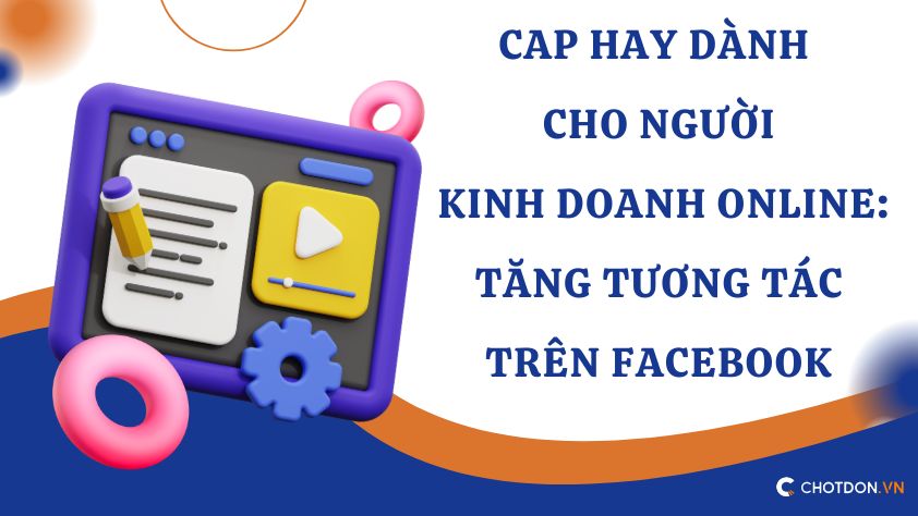 Cap hay dành cho người kinh doanh online: Tăng tương tác trên Facebook