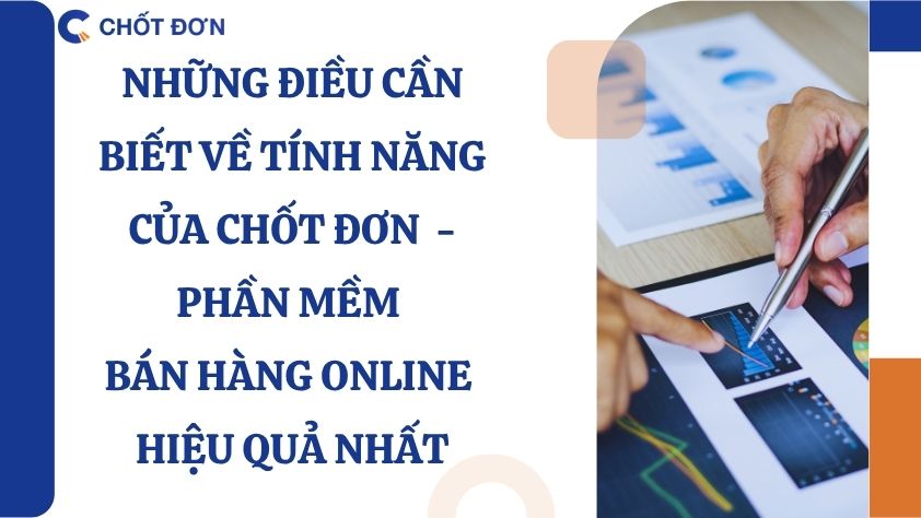 Những điều cần biết về tính năng của Chốt đơn  - Phần mềm bán hàng online hiệu quả nhất
