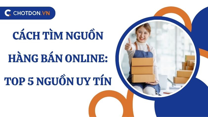 Cách tìm nguồn hàng bán online: Top 5 nguồn uy tín