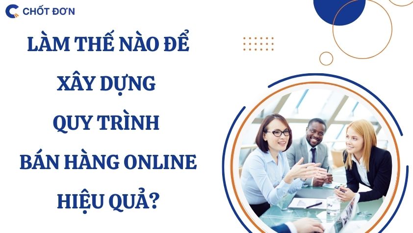 Làm thế nào để xây dựng quy trình bán hàng online hiệu quả?