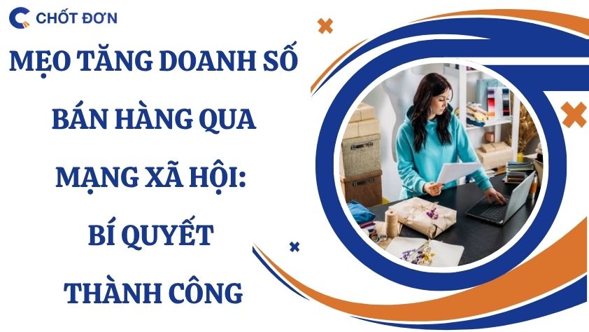 Mẹo tăng doanh số bán hàng qua mạng xã hội: Bí quyết thành công