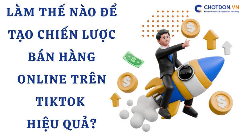 Làm thế nào để tạo chiến lược bán hàng online trên tiktok hiệu quả?
