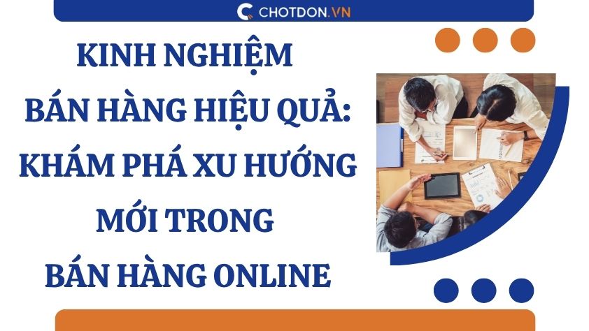 Kinh nghiệm bán hàng hiệu quả: Khám phá xu hướng mới trong bán hàng online